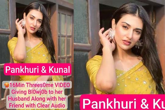 PANKHURi & KUNAL Desi Couples ThreeS0me VIDEO