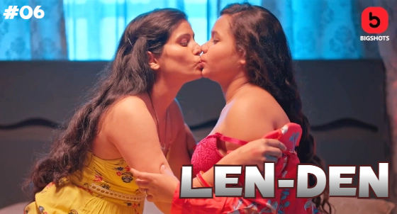 LenDen 2024 Bigshots Originals Porn Web Series Episode 06 Watch Online