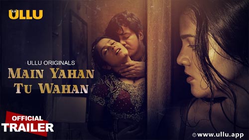 Main Yahan Tu Wahan 2023 Ullu Originals Hot Web Series Official Trailer Watch Online