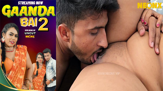 Gaanda Bai 2 2023 NeonX Originals Uncut Hot Short Film Watch Online