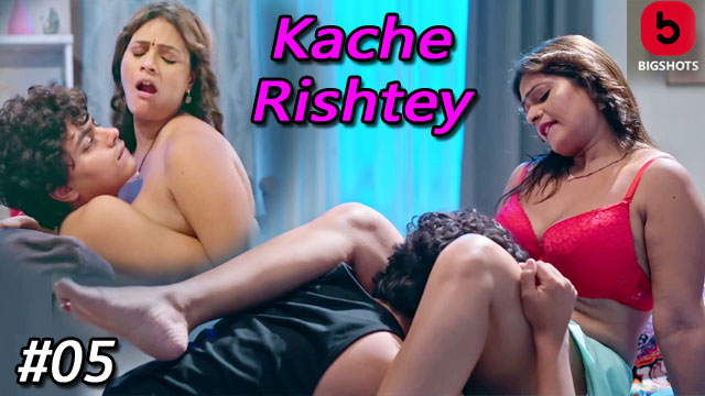 Kache Rishtey 2023 Bigshots Originals Hot Web Series Episode 05 Watch Online