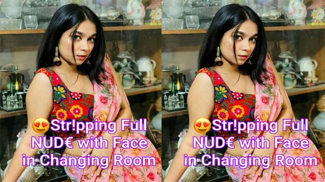 HOTNESS ALERT Extremely Beautiful Desi Girl Most Exclusive Viral Stripping Full NUDE in Changing Room with Full Face