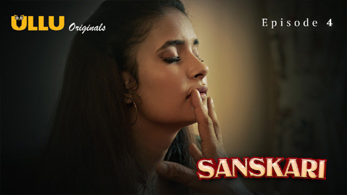 Sanskari Part 01 2023 Ullu Originals Hot Web Series Episode 4 Watch Online