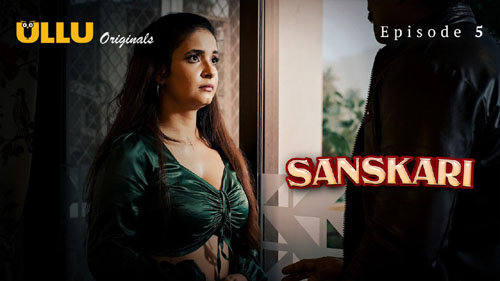 Sanskari Part 01 2023 Ullu Originals Hot Web Series Episode 5 Watch Online