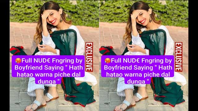Beautiful Paki Actress Latest Most Exclusive Viral Video Boufr Saying Accha hath hatao karo na varna piche Daal dunga Girl Saying Sarfaraz Pls ab bas karo mene bhot kuch bardash kr liya Don’t Miss