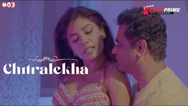 Chitralekha 2023 TadkaPrime Originals Hot Web Series Episode 03 Watch Online