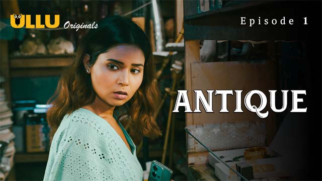 Antique (2023) ULLU Originals Season 1 Episode – 01 Hot Web Series Watch Online