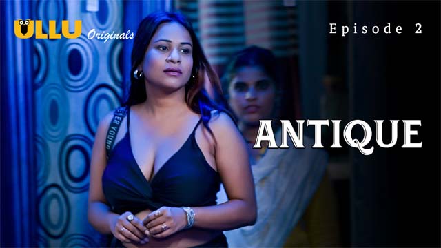 Antique (2023) ULLU Originals Season 1 Episode – 02 Hot Web Series Watch Online