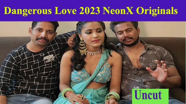 Dangerous Love 2023 NeonX Originals Hindi Hot Short Film Watch Now