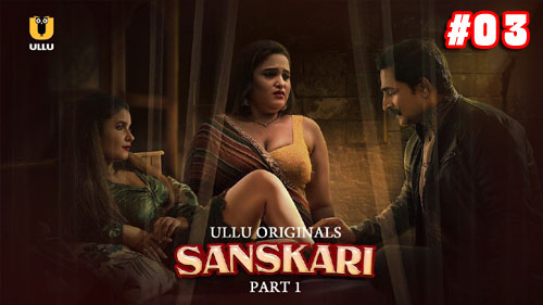 Sanskari Part 01 2023 Ullu Originals Hot Web Series Episode 03 Watch Online